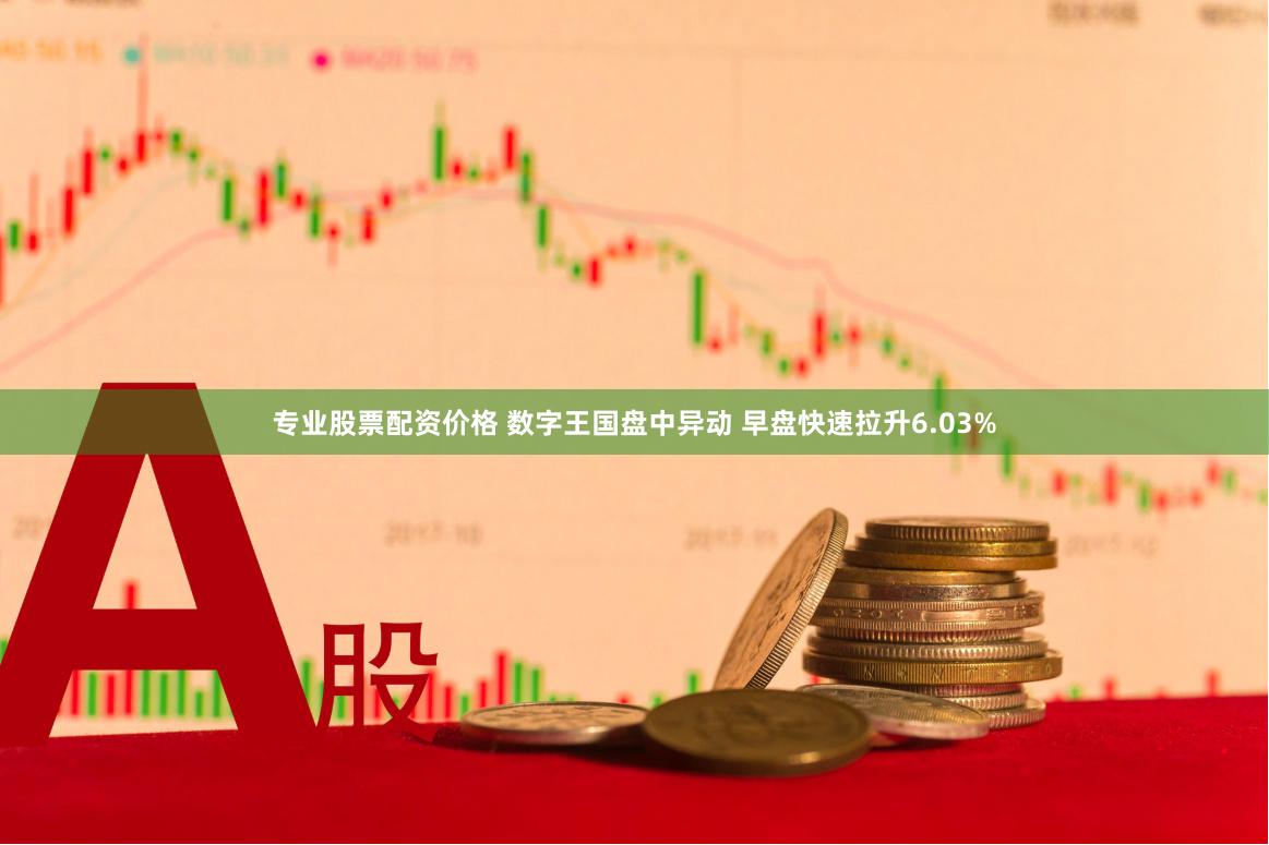 专业股票配资价格 数字王国盘中异动 早盘快速拉升6.03%