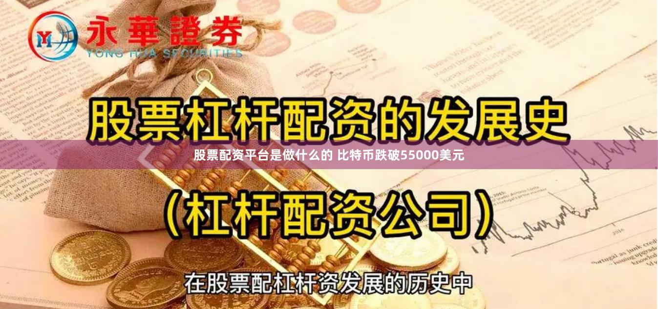 股票配资平台是做什么的 比特币跌破55000美元