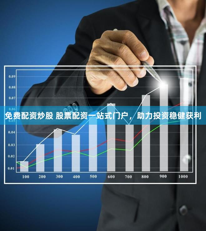 免费配资炒股 股票配资一站式门户，助力投资稳健获利